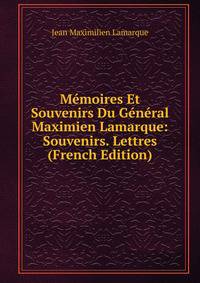 Memoires Et Souvenirs Du General Maximien Lamarque: Souvenirs. Lettres (French Edition)