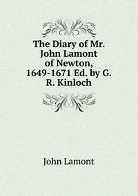 The Diary of Mr. John Lamont of Newton, 1649-1671 Ed. by G.R. Kinloch.