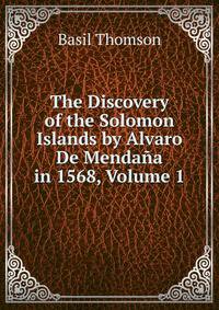 The Discovery of the Solomon Islands by Alvaro De Menda?a in 1568, Volume 1