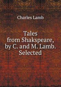 Tales from Shakspeare, by C. and M. Lamb. Selected