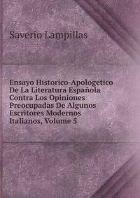 Ensayo Historico-Apologetico De La Literatura Espanola Contra Los Opiniones Preocupadas De Algunos Escritores Modernos Italianos, Volume 5