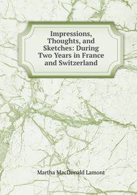 Impressions, Thoughts, and Sketches: During Two Years in France and Switzerland