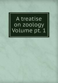 A treatise on zoology Volume pt. 1