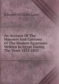 An Account Of The Manners And Customs Of The Modern Egyptians: Written In Egypt During The Years 1833-1835