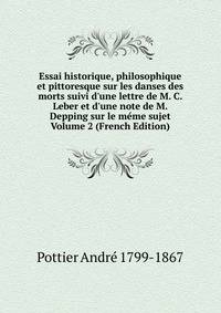 Essai historique, philosophique et pittoresque sur les danses des morts suivi d'une lettre de M. C. Leber et d'une note de M. Depping sur le m?me sujet Volume 2 (French Edition)