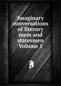 Imaginary conversations of literary mem and statesmen Volume 1