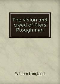 The vision and creed of Piers Ploughman