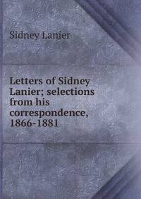 Letters of Sidney Lanier; selections from his correspondence, 1866-1881