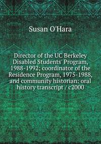 Director of the UC Berkeley Disabled Students' Program, 1988-1992; coordinator of the Residence Program, 1975-1988, and community historian: oral history transcript / c2000