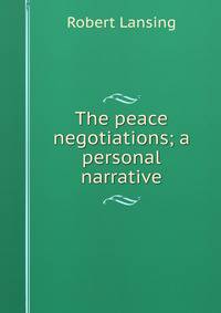 The peace negotiations; a personal narrative