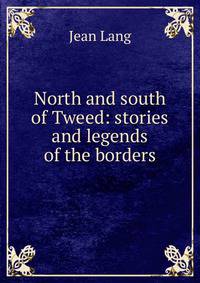 North and south of Tweed: stories and legends of the borders