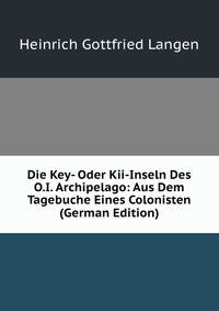 Die Key- Oder Kii-Inseln Des O.I. Archipelago: Aus Dem Tagebuche Eines Colonisten (German Edition)