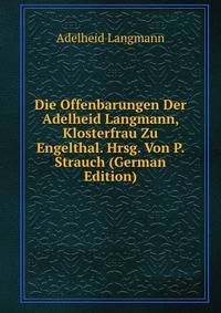 Die Offenbarungen Der Adelheid Langmann, Klosterfrau Zu Engelthal. Hrsg. Von P. Strauch (German Edition)