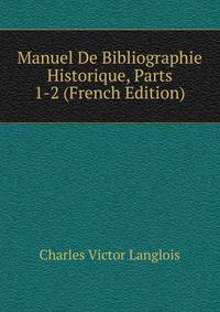Manuel De Bibliographie Historique, Parts 1-2 (French Edition)