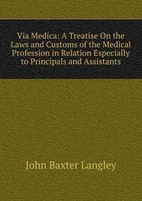 Via Medica: A Treatise On the Laws and Customs of the Medical Profession in Relation Especially to Principals and Assistants