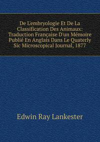 De L'embryologie Et De La Classification Des Animaux: Traduction Fran?aise D'un M?moire Publi? En Anglais Dans Le Quaterly Sic Microscopical Journal, 1877