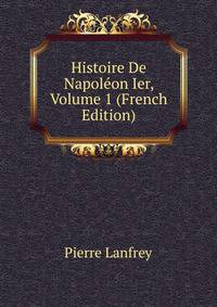 Histoire De Napoleon Ier, Volume 1 (French Edition)