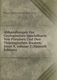 Abhandlungen Zur Geologischen Specialkarte Von Preussen Und Den Th?ringischen Staaten, Issue 9, volume 2 (Spanish Edition)