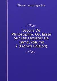 Le?ons De Philosophie: Ou, Essai Sur Les Facult?s De L'?me, Volume 2 (French Edition)