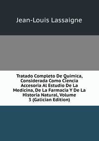 Tratado Completo De Quimica, Considerada Como Ciencia Accesoria Al Estudio De La Medicina, De La Farmacia Y De La Historia Natural, Volume 3 (Galician Edition)
