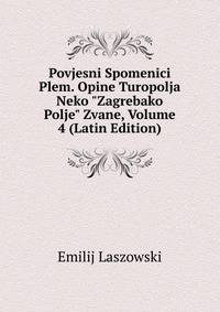 Povjesni Spomenici Plem. Opine Turopolja Neko "Zagrebako Polje" Zvane, Volume 4 (Latin Edition)