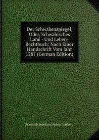 Der Schwabenspiegel, Oder, Schwabisches Land - Und Leben-Rechtbuch: Nach Einer Handschrift Vom Jahr 1287 (German Edition)
