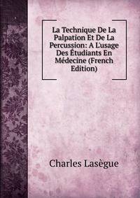 La Technique De La Palpation Et De La Percussion: A L'usage Des ?tudiants En M?decine (French Edition)