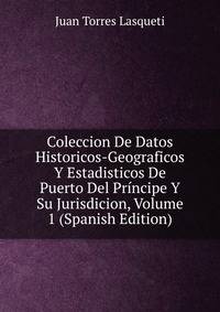 Coleccion De Datos Historicos-Geograficos Y Estadisticos De Puerto Del Principe Y Su Jurisdicion, Volume 1 (Spanish Edition)