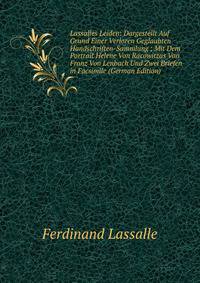 Lassalles Leiden: Dargestellt Auf Grund Einer Verloren Geglaubten Handschriften-Sammlung ; Mit Dem Portrait Helene Von Racowitzas Von Franz Von Lenbach Und Zwei Briefen in Facsimile (German Edition)