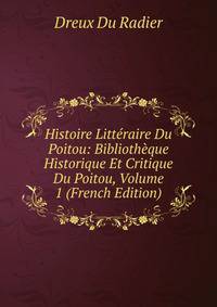 Histoire Litteraire Du Poitou: Bibliotheque Historique Et Critique Du Poitou, Volume 1 (French Edition)