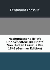 Nachgelassene Briefe Und Schriften: Bd. Briefe Von Und an Lassalle Bis 1848 (German Edition)