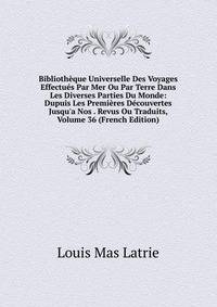 Biblioth?que Universelle Des Voyages Effectu?s Par Mer Ou Par Terre Dans Les Diverses Parties Du Monde: Dupuis Les Premi?res D?couvertes Jusqu'a Nos . Revus Ou Traduits, Volume 36 (French Edition)