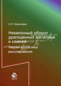 Незаконный оборот драгоценных металлов и камней. Теория и практика расследования. Монография. Гриф УМЦ "Профессиональный учебник". Гриф НИИ образования и науки.