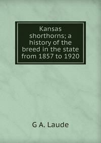 Kansas shorthorns; a history of the breed in the state from 1857 to 1920