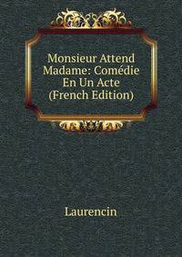 Monsieur Attend Madame: Comedie En Un Acte (French Edition)
