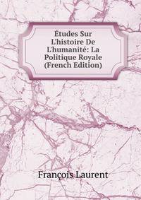 ?tudes Sur L'histoire De L'humanit?: La Politique Royale (French Edition)