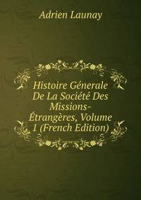 Histoire Generale De La Societe Des Missions-Etrangeres, Volume 1 (French Edition)