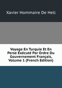 Voyage En Turquie Et En Perse Execute Par Ordre Du Gouvernement Francais, Volume 1 (French Edition)