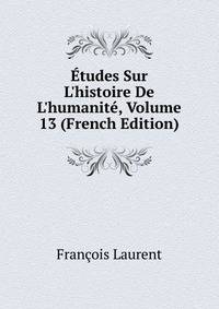 ?tudes Sur L'histoire De L'humanit?, Volume 13 (French Edition)