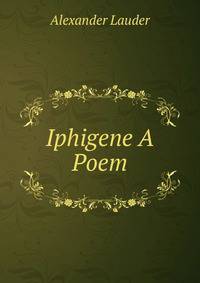 Iphigene A Poem.