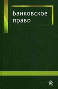 Банковское право. Учебное пособие для студентов вузов, обучающихся по специальностям "Юриспруденция", "Финансы и кредит". Гриф МВД РФ
