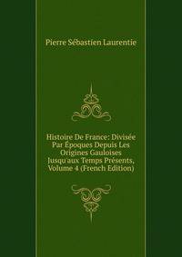 Histoire De France: Divis?e Par ?poques Depuis Les Origines Gauloises Jusqu'aux Temps Pr?sents, Volume 4 (French Edition)