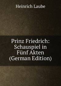 Prinz Friedrich: Schauspiel in Funf Akten (German Edition)