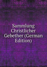 Sammlung Christlicher Gebether (German Edition)