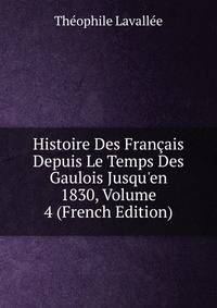 Histoire Des Fran?ais Depuis Le Temps Des Gaulois Jusqu'en 1830, Volume 4 (French Edition)