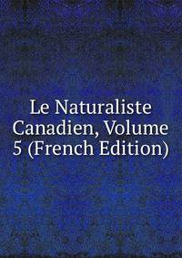 Le Naturaliste Canadien, Volume 5 (French Edition)