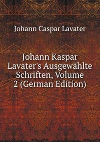 Johann Kaspar Lavater's Ausgew?hlte Schriften, Volume 2 (German Edition)