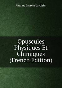 Opuscules Physiques Et Chimiques (French Edition)
