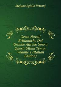Gesta Navali Britanniche Dal Grande Alfredo Sino a Questi Ultimi Tempi, Volume 1 (Italian Edition)