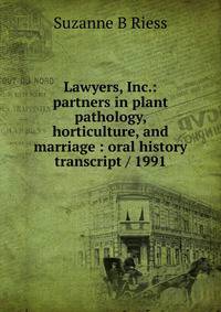 Lawyers, Inc.: partners in plant pathology, horticulture, and marriage : oral history transcript / 1991